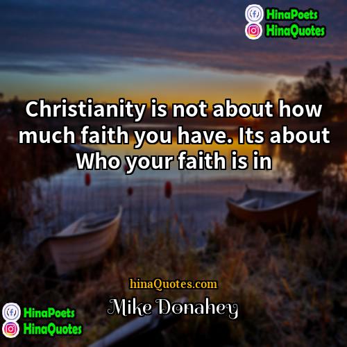 Mike Donahey Quotes | Christianity is not about how much faith